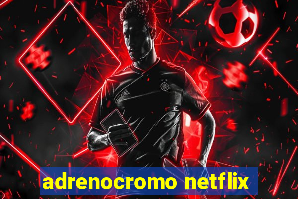 adrenocromo netflix